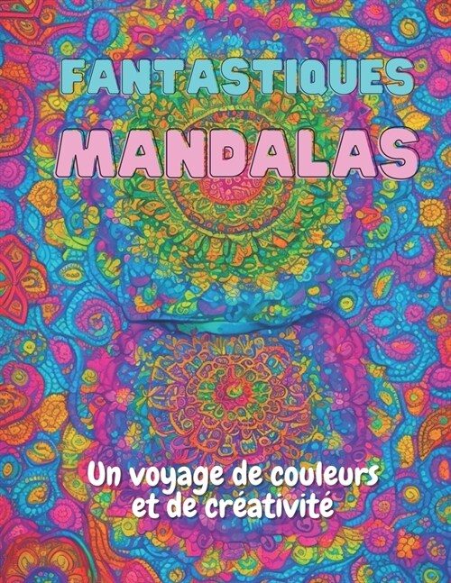 Fantastiques Mandalas: Un Voyage de Couleur et de Cr?tivit? (Paperback)