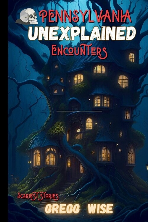 The Unexplained Encounters Guide to pennsylvanias Most Haunted Locations: A Paranormal History of the States Most horrorsome Attractions (Paperback)