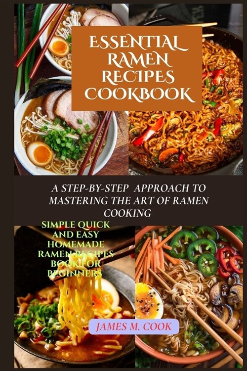 Essential Ramen Recipes Cookbook: A Step-By-Step Approach to Mastering the Art of Ramen Cooking (Paperback)