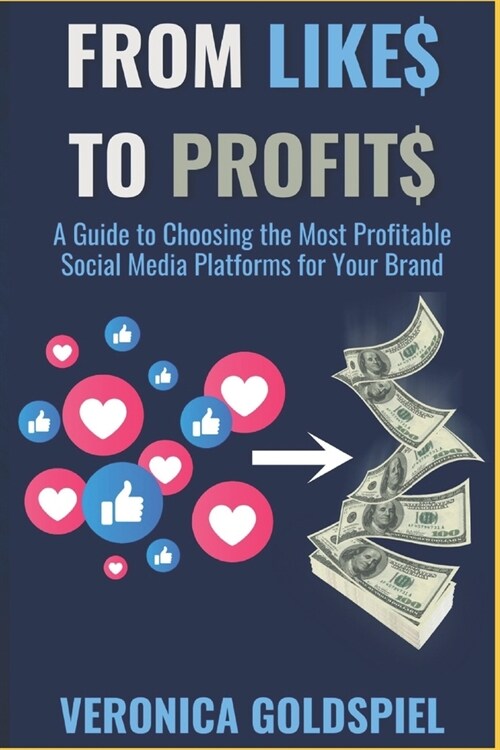 From Likes to Profits: A Guide to Choosing the Most Profitable Social Media Platforms for Your Brand (Small Business Wealth Marketing Series) (Paperback)