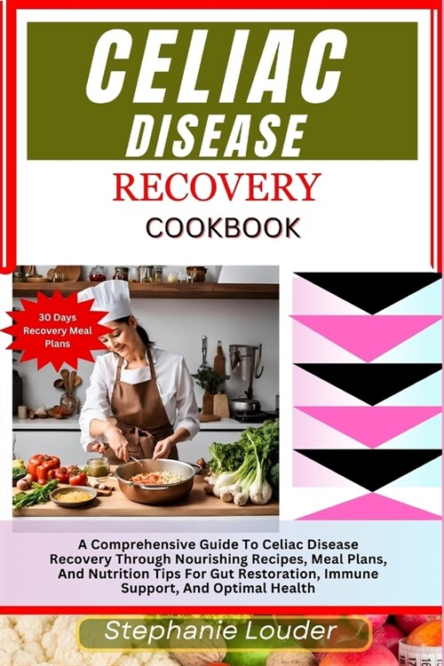 Celiac Disease Recovery Cookbook: A Comprehensive Guide To Celiac Disease Recovery Through Nourishing Recipes, Meal Plans, And Nutrition Tips For Gut (Paperback)