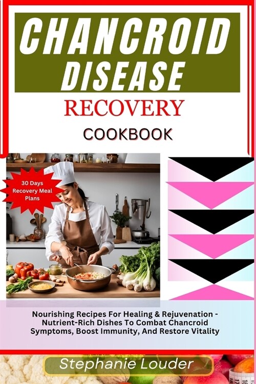 Chancroid Disease Recovery Cookbook: Nourishing Recipes For Healing & Rejuvenation - Nutrient-Rich Dishes To Combat Chancroid Symptoms, Boost Immunity (Paperback)