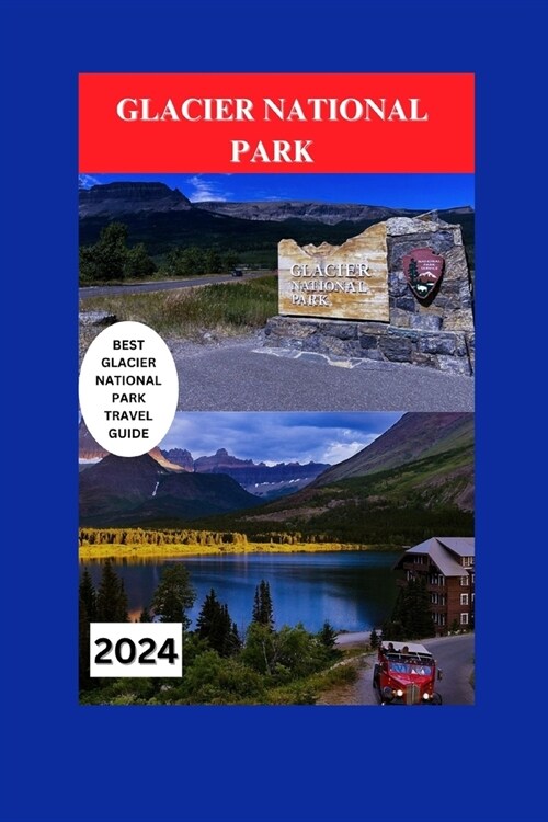 Exploring Glacier National Park: A Comprehensive Insiders Guide to Iconic Sights With Maps & Coloured Images, Scenic Family Routes, Cultural Treasure (Paperback)