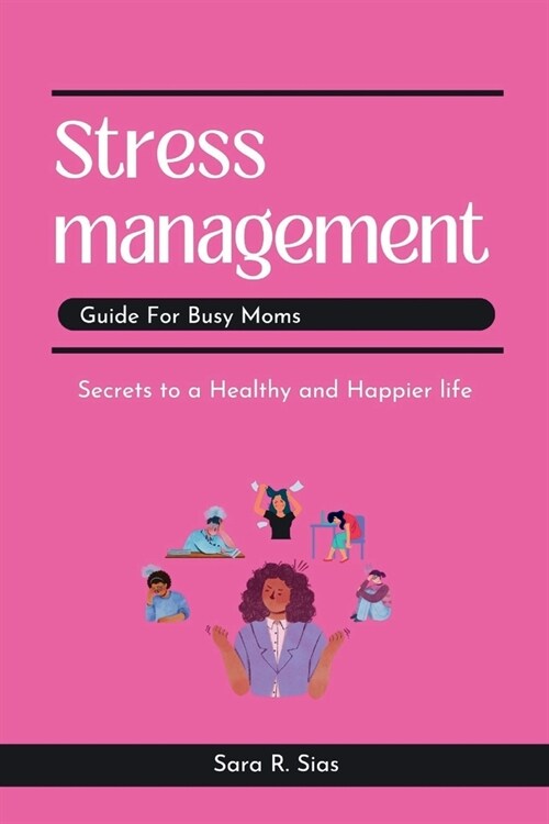 Stress management guide for busy Moms: Secrets to a Healthy and Happier life (Paperback)