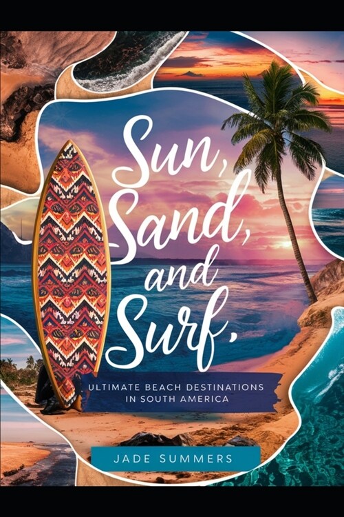Sun, Sand, and Surf: Ultimate Beach Destinations in South America (Paperback)
