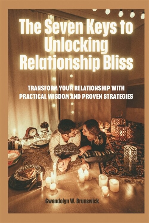 The The Seven Keys to Unlocking Relatioriship Bliss: Transform Your Relationship with Practical Wisdom And Proven Strategies (Paperback)