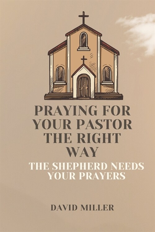 Praying For Your Pastor The Right Way: The Shepherd needs your Prayers (Paperback)