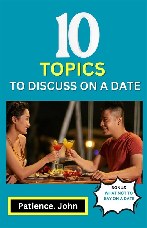 10 Topics to Discuss on a Date: How to build a genuine romantic relationship with 10 essential conversation starter topics on dates (Paperback)