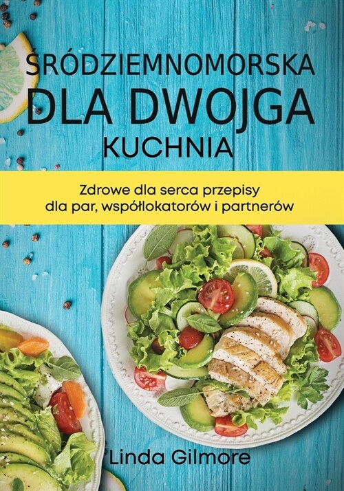 Kuchnia śr?ziemnomorska dla dwojga: Zdrowe dla serca przepisy dla par, wsp?lokator? i partner? (Paperback)