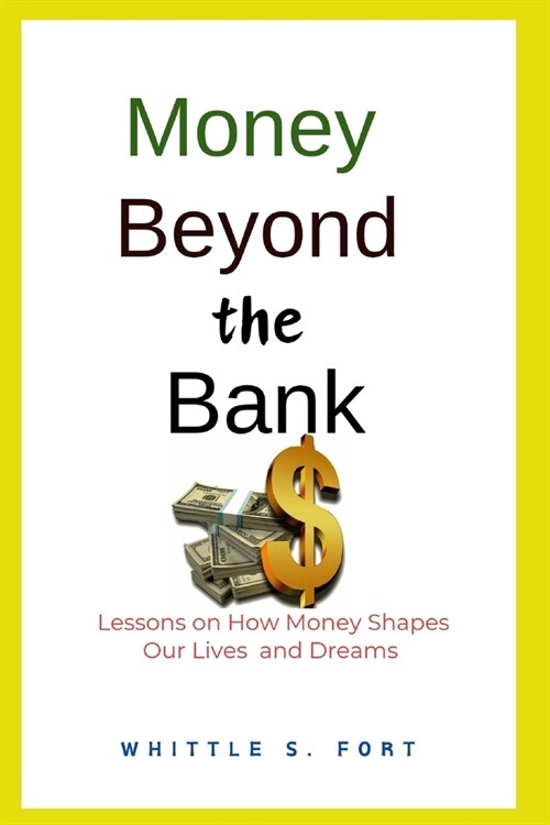 Money Beyond the Bank: Lessons on How Money Shapes Our Lives and Dreams (Paperback)
