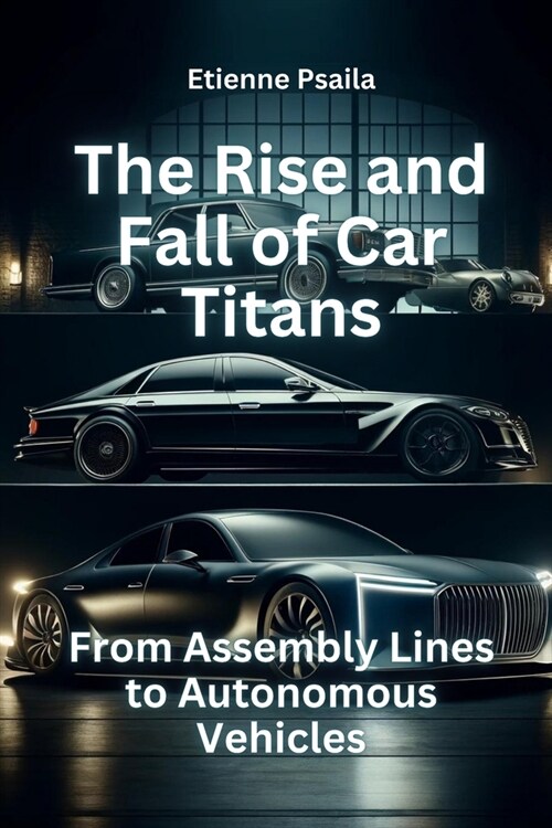 The Rise and Fall of Car Titans: From Assembly Lines to Autonomous Vehicles (Paperback)