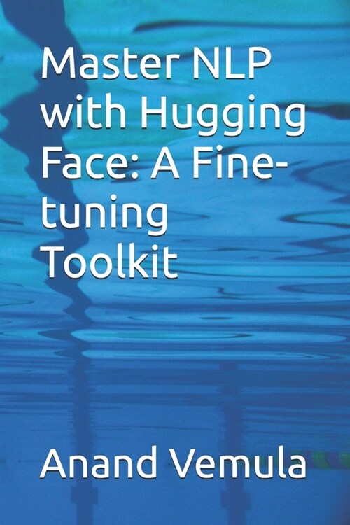 Master NLP with Hugging Face: A Fine-tuning Toolkit (Paperback)