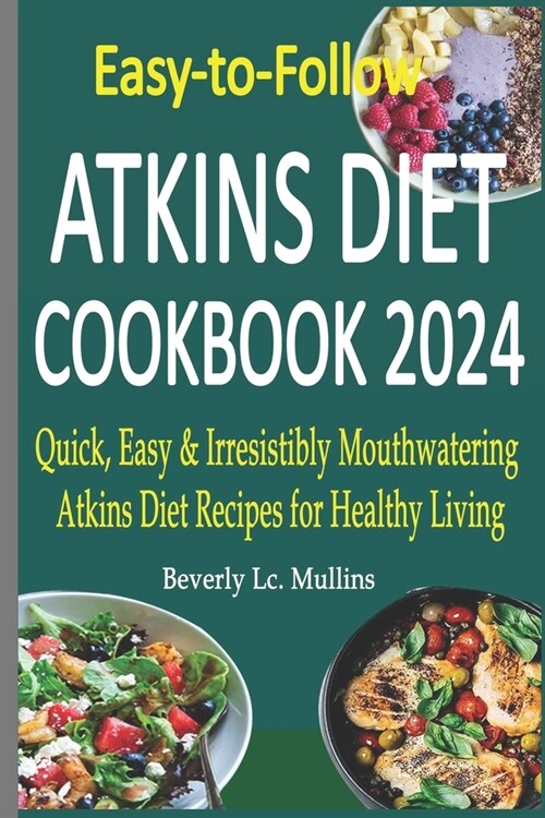 Easy-to-Follow Atkins Diet Cookbook 2024: Quick, Easy & Irresistibly Mouthwatering Atkins Diet Recipes for Healthy Living (Paperback)