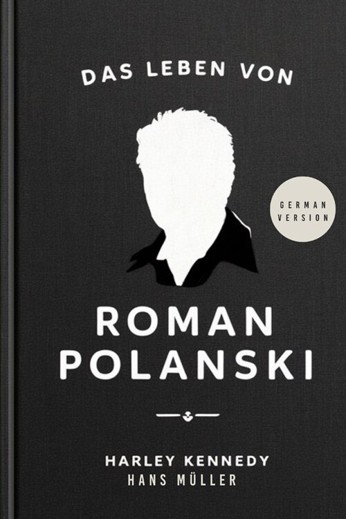 Das Leben Von R?an Polanski (German): Das fr?e Leben, die Familie, die Ehen, die Missbrauchsvorw?fe und die zivilrechtlichen Anklagen des Filmregis (Paperback)