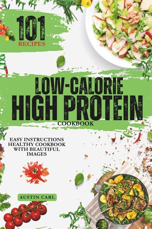 Low-Calorie High Protein 101 Recipes Cooking Ideas: Easy Instructions Healthy Cookbook with Beautiful Images (Paperback)