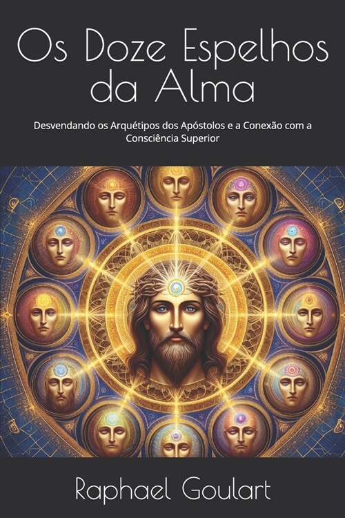 Os Doze Espelhos da Alma: Desvendando os Arqu?ipos dos Ap?tolos e a Conex? com a Consci?cia Superior (Paperback)