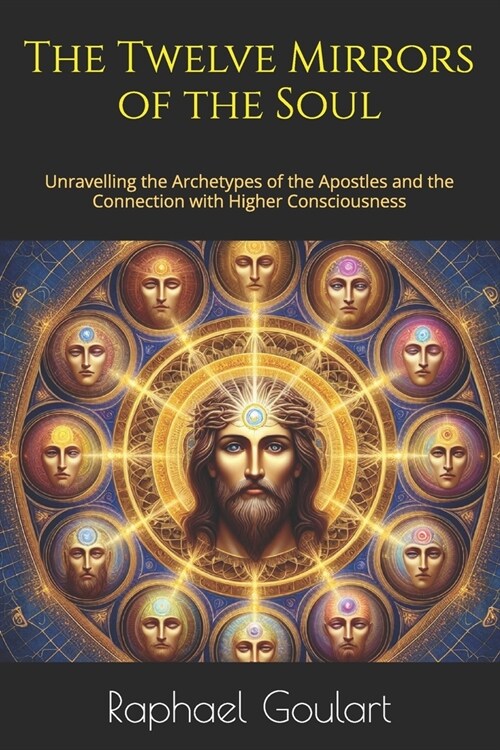 The Twelve Mirrors of the Soul: Unravelling the Archetypes of the Apostles and the Connection with Higher Consciousness (Paperback)