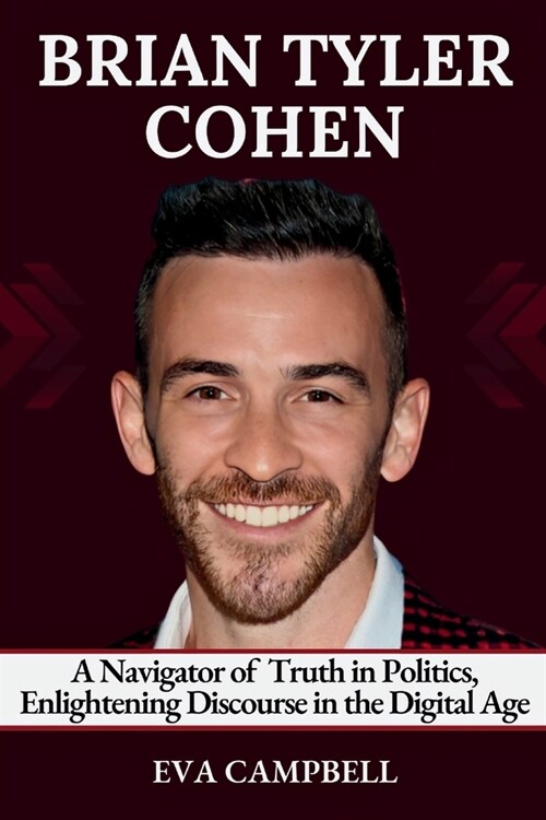 Brian Tyler Cohen: A Navigator of Truth in Politics, Enlightening Discourse in the Digital Age (Paperback)