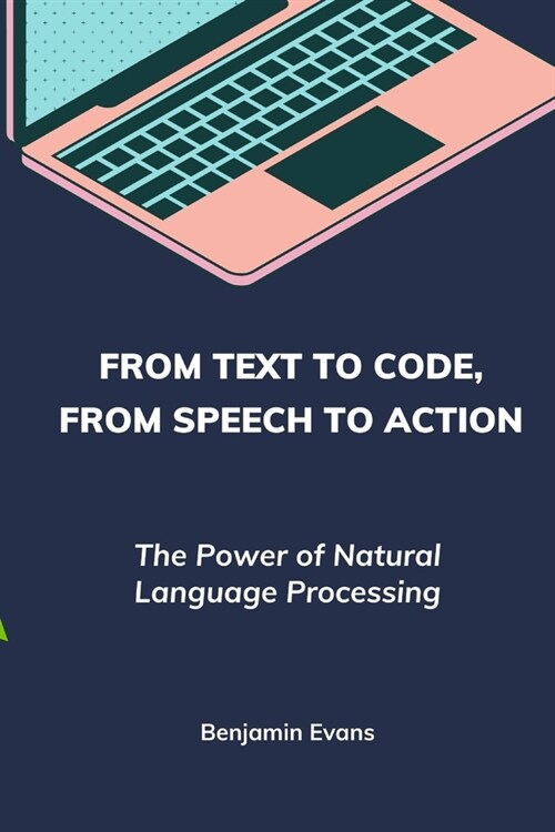 From Text to Code, From Speech to Action: The Power of Natural Language Processing (Paperback)