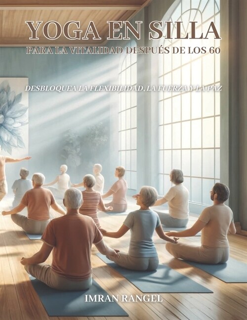 Yoga en silla para la vitalidad despu? de los 60: Desbloquea la flexibilidad, la fuerza y la paz (Paperback)