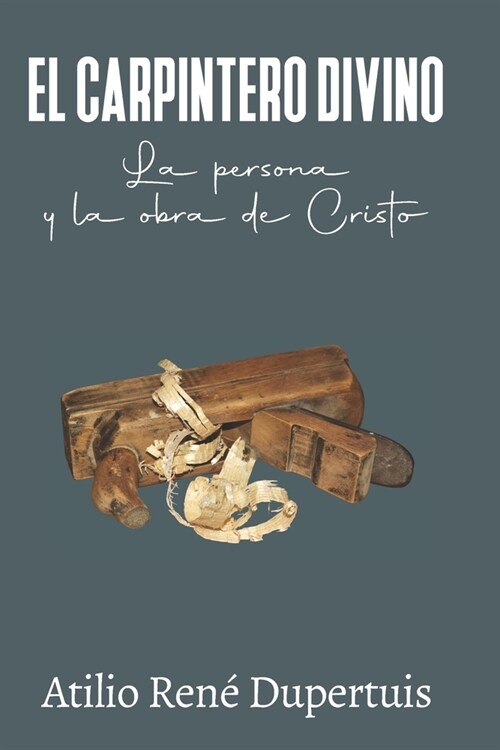 El carpintero divino: La persona y la obra de Cristo (Paperback)