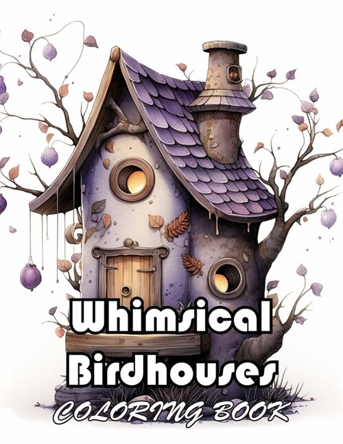 Whimsical Birdhouses Coloring Book: New and Exciting Designs Suitable for All Ages (Paperback)