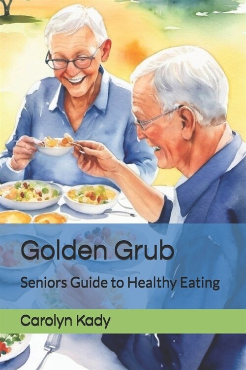 Golden Grub: Seniors Guide to Healthy Eating (Paperback)