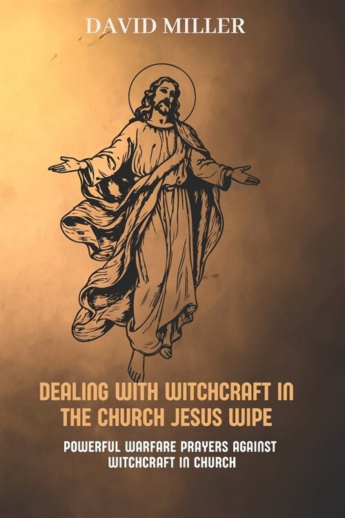 Dealing with witchcraft in the church: Jesus wipe: Powerful Warfare Prayers Against Witchcraft in Church (Paperback)