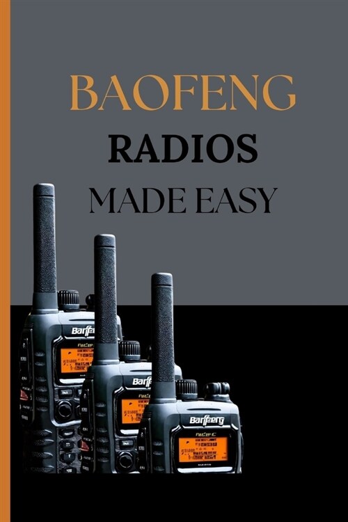 Baofeng Radios Made Easy: A Comprehensive Guide to Setup, Programming, and Guerrilla Communication Strategies (Paperback)