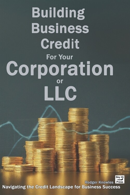 Building Business Credit For Your Corporation or LLC: Navigating the Credit Landscape for Business Success (Paperback)