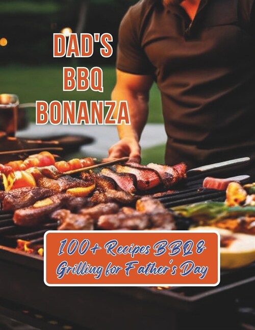 Dads BBQ Bonanza: 100+ Recipes BBQ & Grilling for Fathers Day (Paperback)
