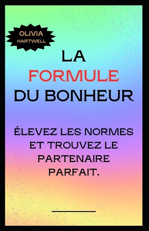 La Formule Du Bonheur: ?evez Les Normes Et Trouvez Le Partenaire Parfait. (Paperback)