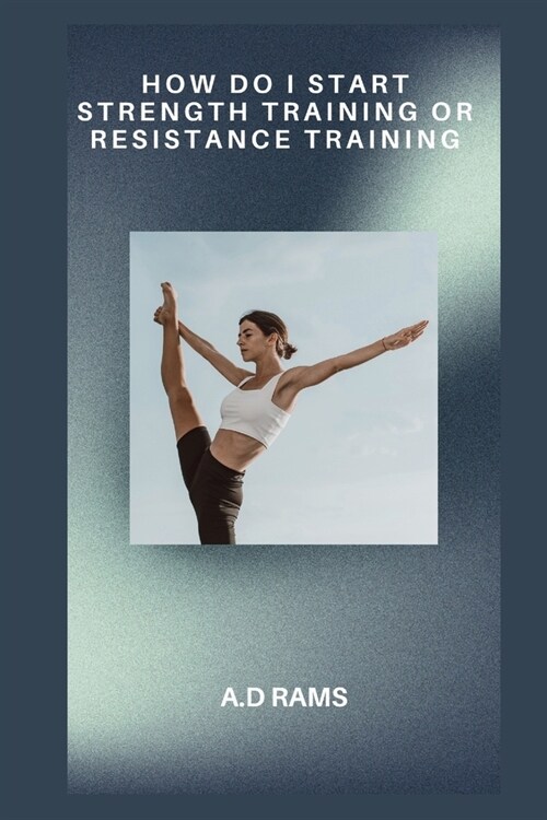 How Do I Start Strength Training or Resistance Training: How Do I Start Strength Training or Resistance Training (Paperback)