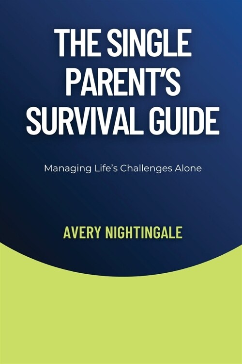 The Single Parents Survival Guide: Managing Lifes Challenges Alone (Paperback)