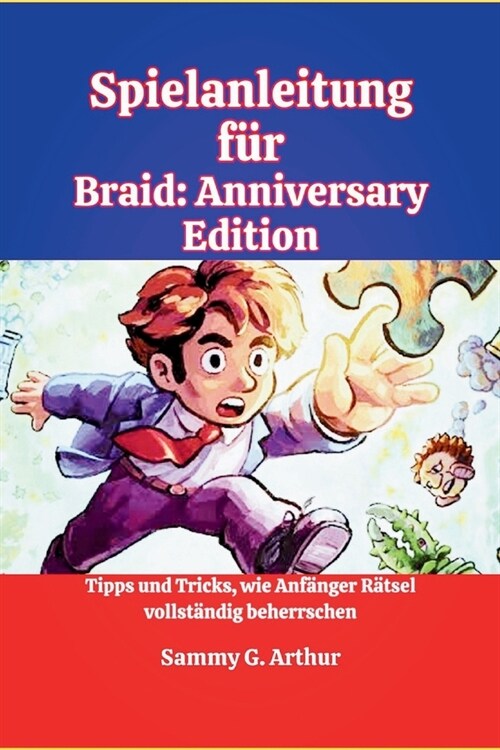 Spielanleitung f? Braid: Anniversary Edition: Tipps und Tricks, wie Anf?ger R?sel vollst?dig beherrschen (Paperback)