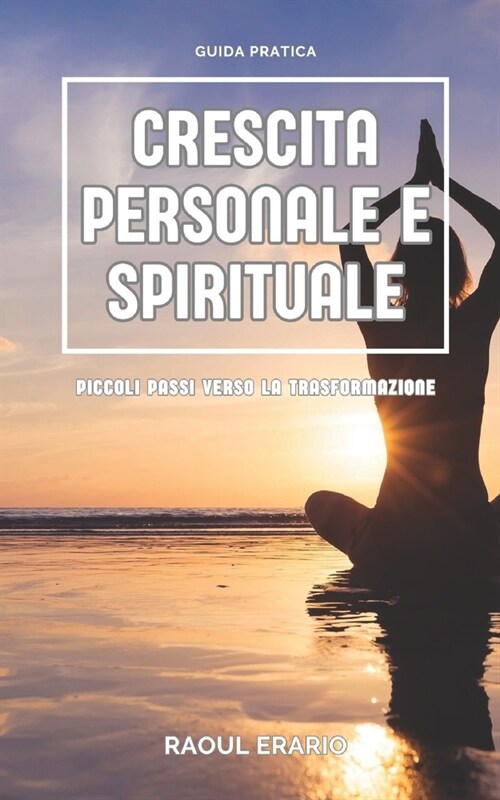 Guida pratica alla crescita personale e spirituale: Piccoli passi verso la trasformazione (Paperback)