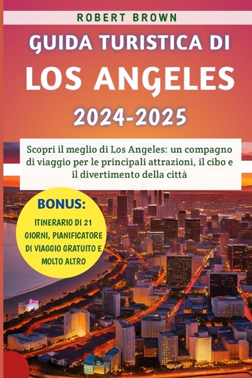 Guida Turistica Di Los Angeles 2024-2025: Scopri il meglio di Los Angeles: un compagno di viaggio per le principali attrazioni, il cibo e il divertime (Paperback)