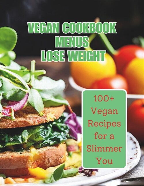Vegan Cookbook Menus Lose Weight: 100+ Vegan Recipes for a Slimmer You (Paperback)