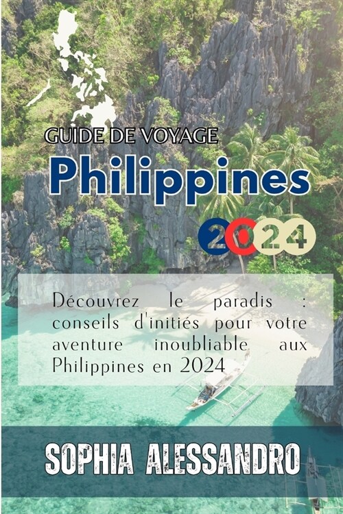 Guide de voyage Philippines 2024: D?ouvrez le paradis: conseils diniti? pour votre aventure inoubliable aux Philippines en 2024 (Paperback)