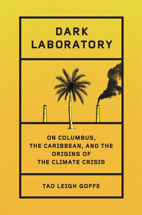 Dark Laboratory: On Columbus, the Caribbean, and the Origins of the Climate Crisis (Hardcover)
