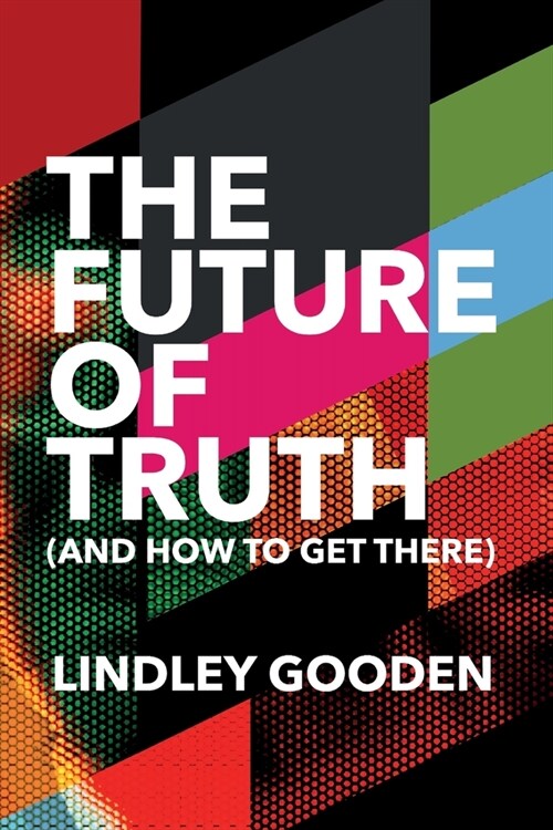 The Future of Truth: And How to Get There (Paperback)