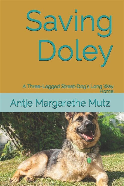 Saving Doley: A Three-Legged Street-Dogs Long Way Home (Paperback)