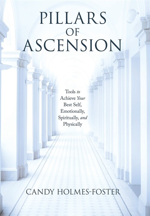 Pillars of Ascension: Tools to Achieve Your Best Self, Emotionally, Spiritually, and Physically (Hardcover)