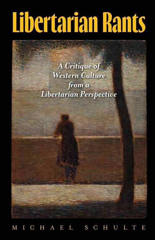 Libertarian Rants: A Critique of Western Culture from a Libertarian Perspective (Paperback)