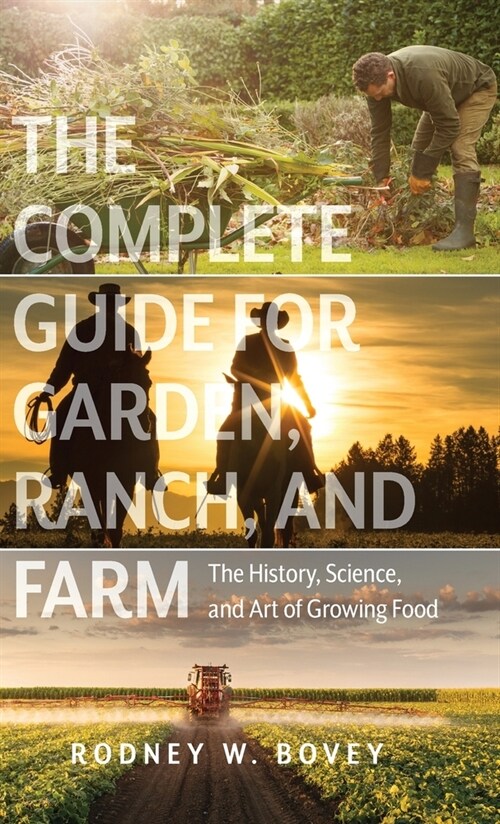 The Complete Guide for Garden, Ranch, and Farm: The History, Science, and Art of Growing Food (Hardcover)