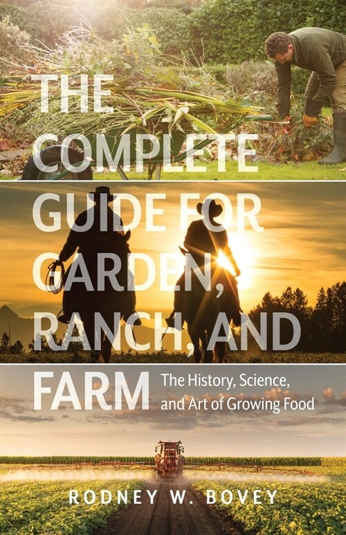 The Complete Guide for Garden, Ranch, and Farm: The History, Science, and Art of Growing Food (Paperback)