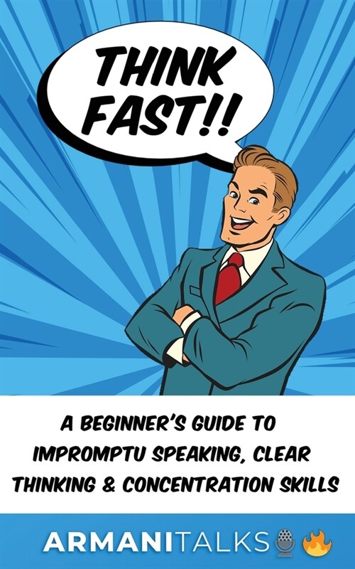 Think Fast!! A Beginners Guide to Impromptu Speaking, Clear Thinking, and Concentration Skills (Paperback)