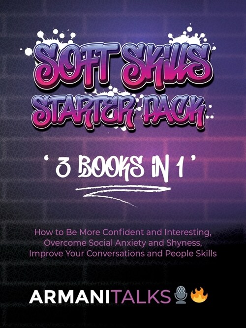 Soft Skills Starter Pack 3 Books in 1: How to Be More Confident & Interesting, Overcome Social Anxiety & Shyness, Improve Your Conversations & People (Paperback)