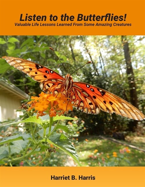 Listen to the Butterflies!: Valuable Life Lessons Learned from Some Amazing Creatures (Paperback)