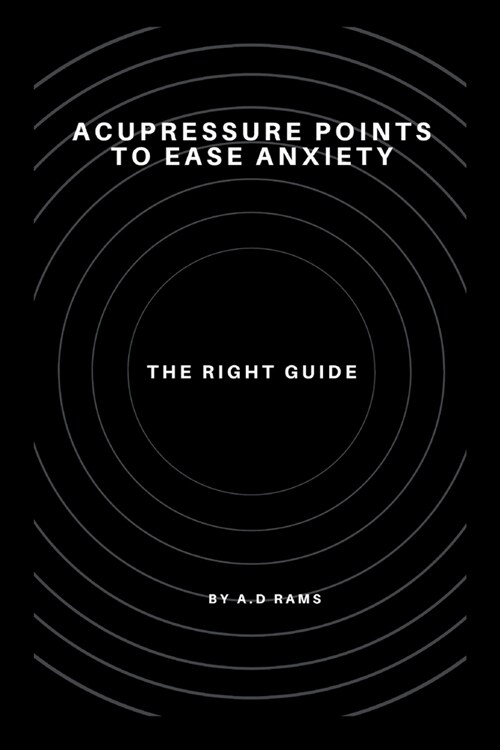 Acupressure Points to Ease Anxiety: The Right Guide (Paperback)